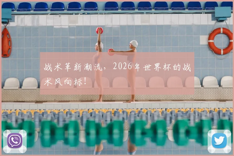 战术革新潮流，2026年世界杯的战术风向标！