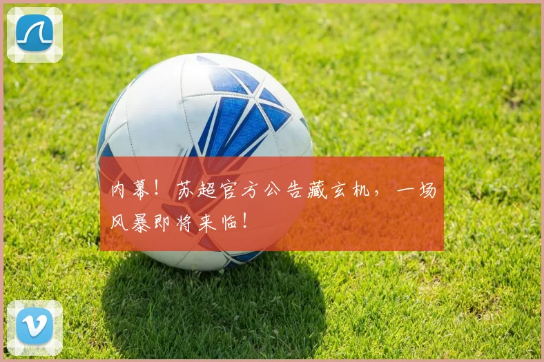 内幕！苏超官方公告藏玄机，一场风暴即将来临！